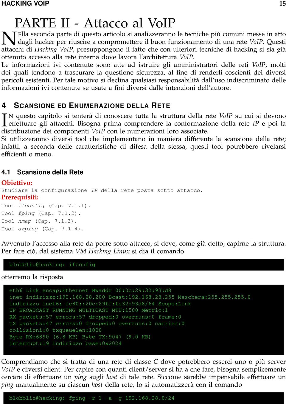 Le informazioni ivi contenute sono atte ad istruire gli amministratori delle reti VoIP, molti dei quali tendono a trascurare la questione sicurezza, al fine di renderli coscienti dei diversi pericoli