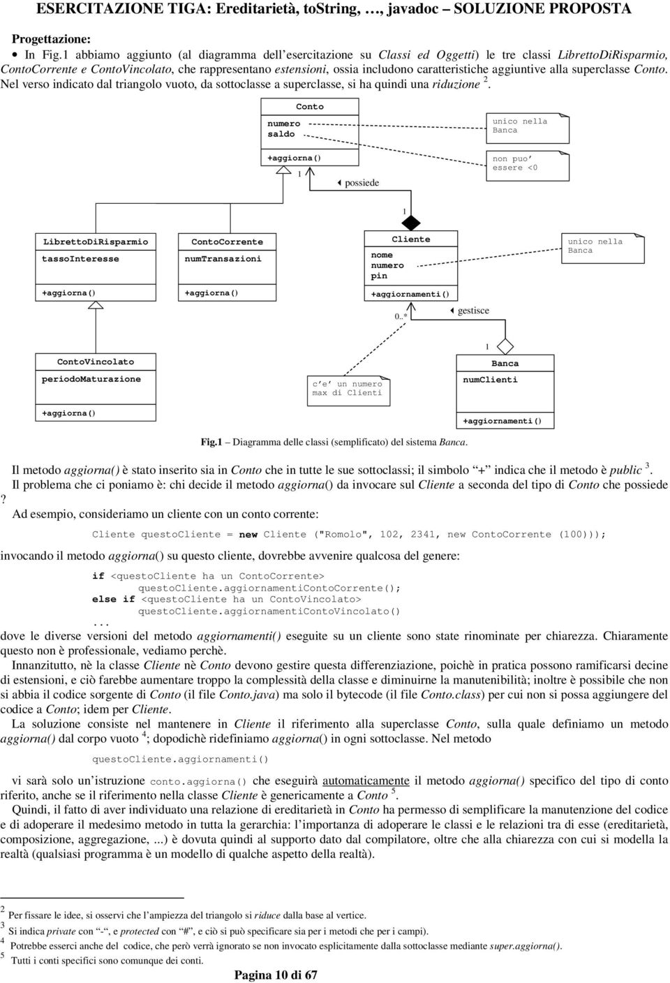 caratteristiche aggiuntive alla superclasse Conto. Nel verso indicato dal triangolo vuoto, da sottoclasse a superclasse, si ha quindi una riduzione 2.