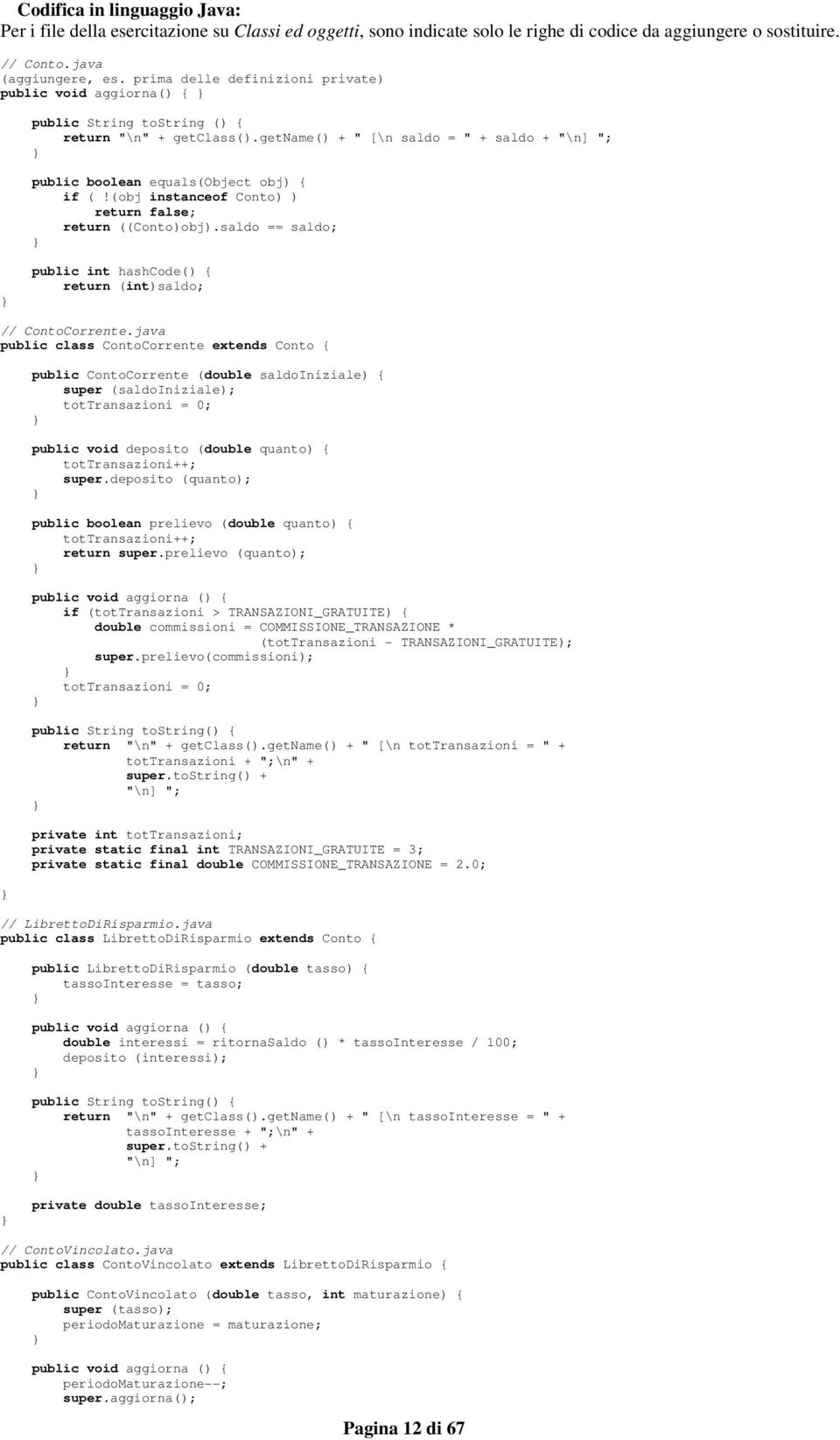 (obj instanceof Conto) ) return false; return ((Conto)obj).saldo == saldo; public int hashcode() { return (int)saldo; // ContoCorrente.