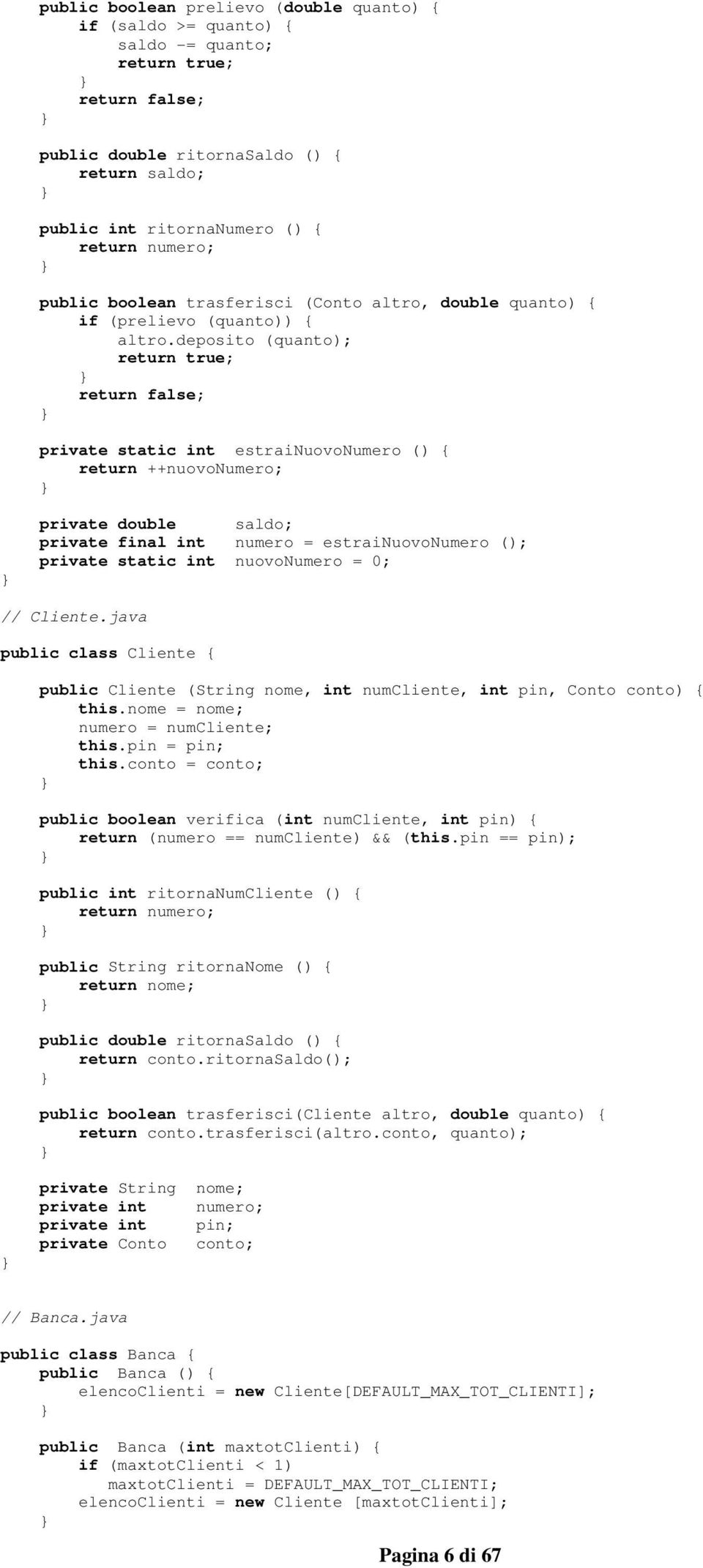 deposito (quanto); return true; return false; private static int estrainuovonumero () { return ++nuovonumero; private double saldo; private final int numero = estrainuovonumero (); private static int