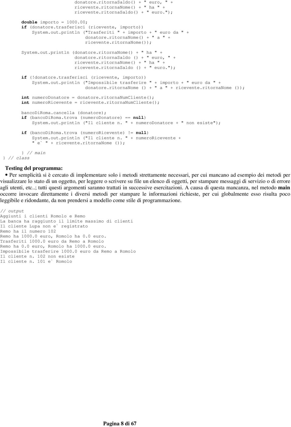 ritornasaldo () + " euro, " + ricevente.ritornanome() + " ha " + ricevente.ritornasaldo () + " euro."); if (!donatore.trasferisci (ricevente, importo)) System.out.