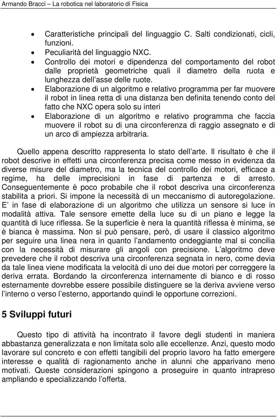 Elaborazione di un algoritmo e relativo programma per far muovere il robot in linea retta di una distanza ben definita tenendo conto del fatto che NXC opera solo su interi Elaborazione di un