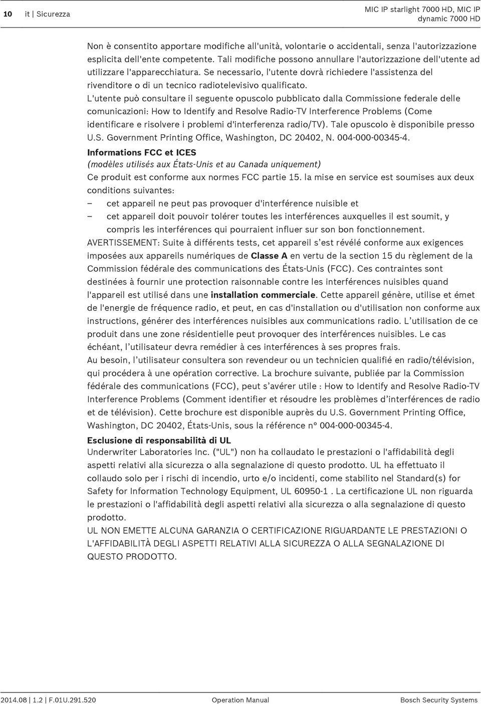 Se necessario, l'utente dovrà richiedere l'assistenza del rivenditore o di un tecnico radiotelevisivo qualificato.