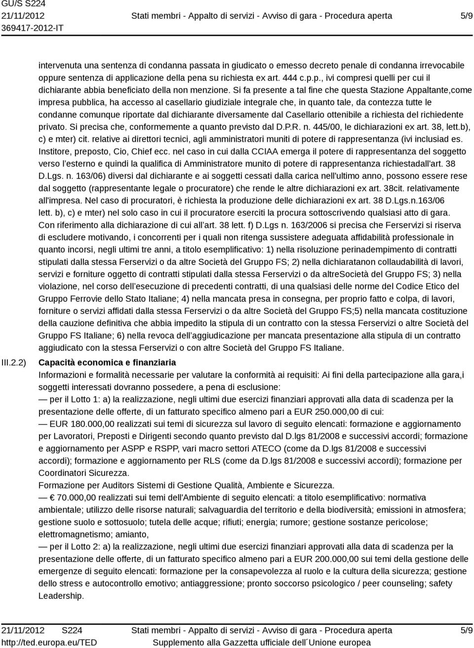 dichiarante diversamente dal Casellario ottenibile a richiesta del richiedente privato. Si precisa che, conformemente a quanto previsto dal D.P.R. n. 445/00, le dichiarazioni ex art. 38, lett.