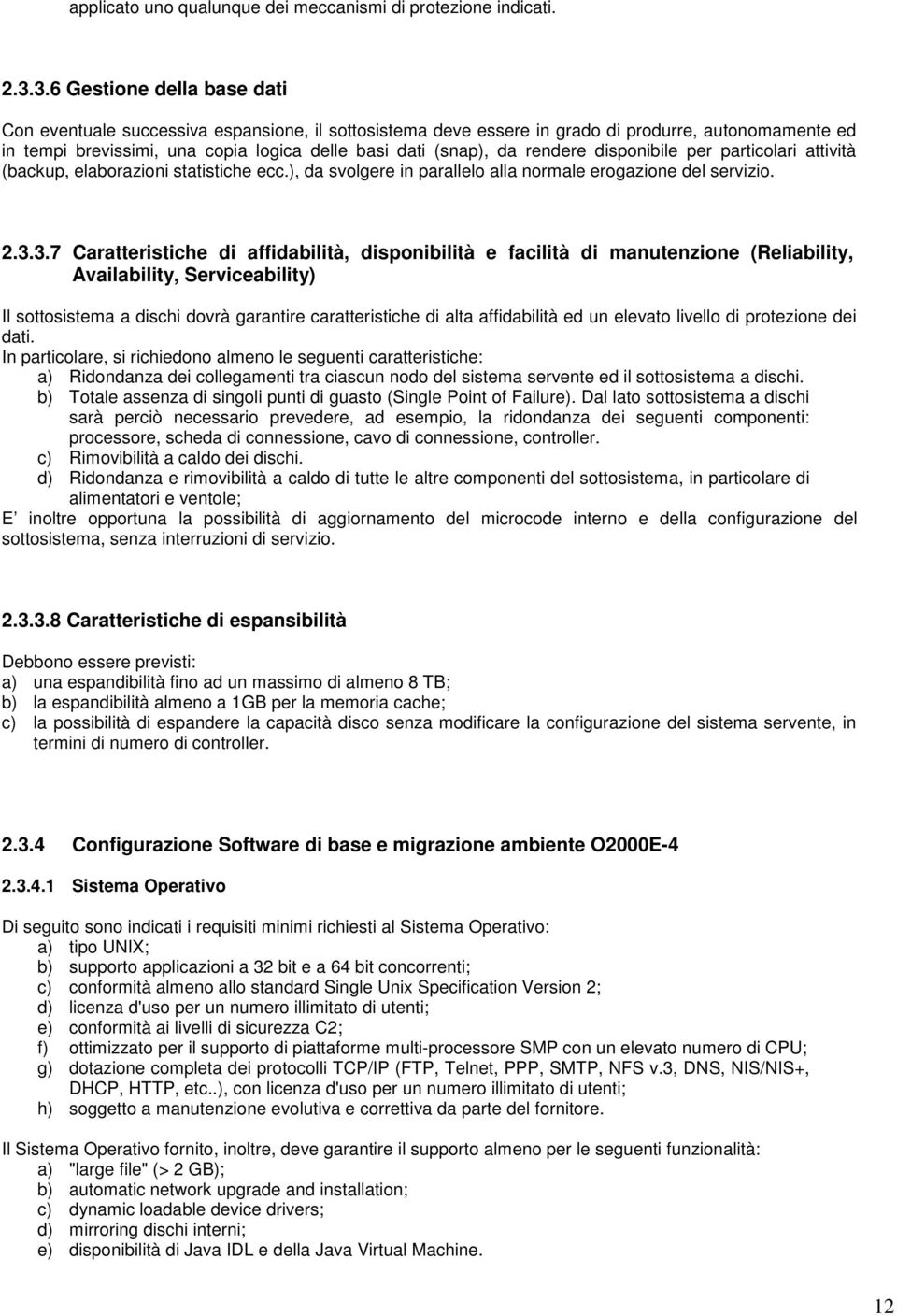 rendere disponibile per particolari attività (backup, elaborazioni statistiche ecc.), da svolgere in parallelo alla normale erogazione del servizio. 2.3.