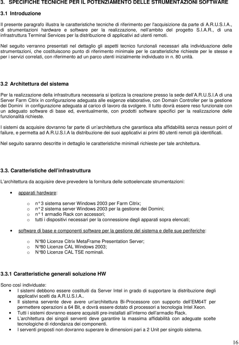 Nel seguito verranno presentati nel dettaglio gli aspetti tecnico funzionali necessari alla individuazione delle strumentazioni, che costituiscono punto di riferimento minimale per le caratteristiche