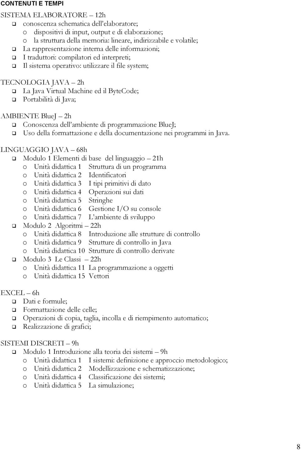 Portabilità di Java; AMBIENTE BlueJ 2h Conoscenza dell ambiente di programmazione BlueJ; Uso della formattazione e della documentazione nei programmi in Java.