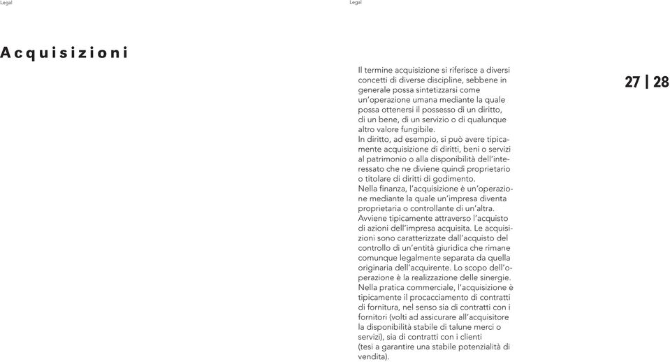 In diritto, ad esempio, si può avere tipicamente acquisizione di diritti, beni o servizi al patrimonio o alla disponibilità dell interessato che ne diviene quindi proprietario o titolare di diritti