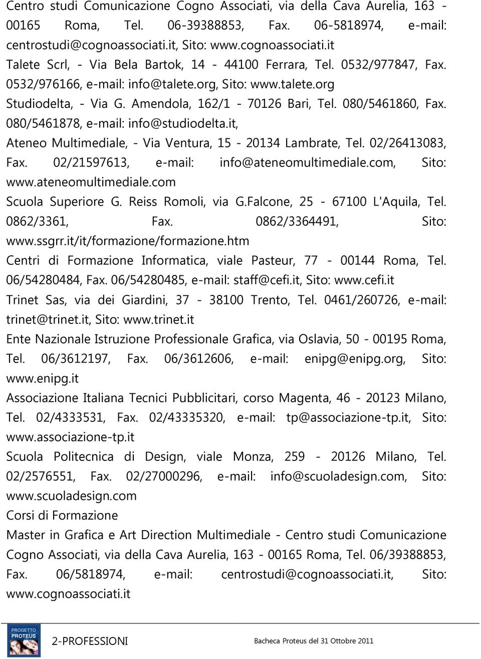 Amendola, 162/1-70126 Bari, Tel. 080/5461860, Fax. 080/5461878, e-mail: info@studiodelta.it, Ateneo Multimediale, - Via Ventura, 15-20134 Lambrate, Tel. 02/26413083, Fax.