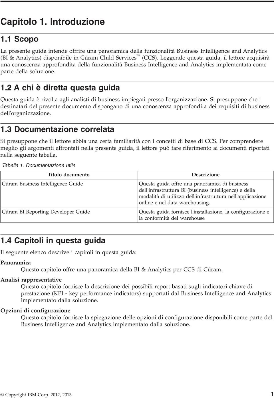 2 A chi è diretta questa guida Questa guida è rivolta agli analisti di business impiegati presso l'organizzazione.