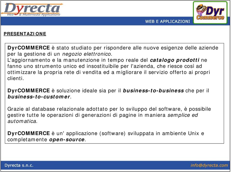 vendita ed a migliorare il servizio offerto ai propri clienti. DyrCOMMERCE èsoluzione ideale sia per il business-to-business che per il business-to-customer.