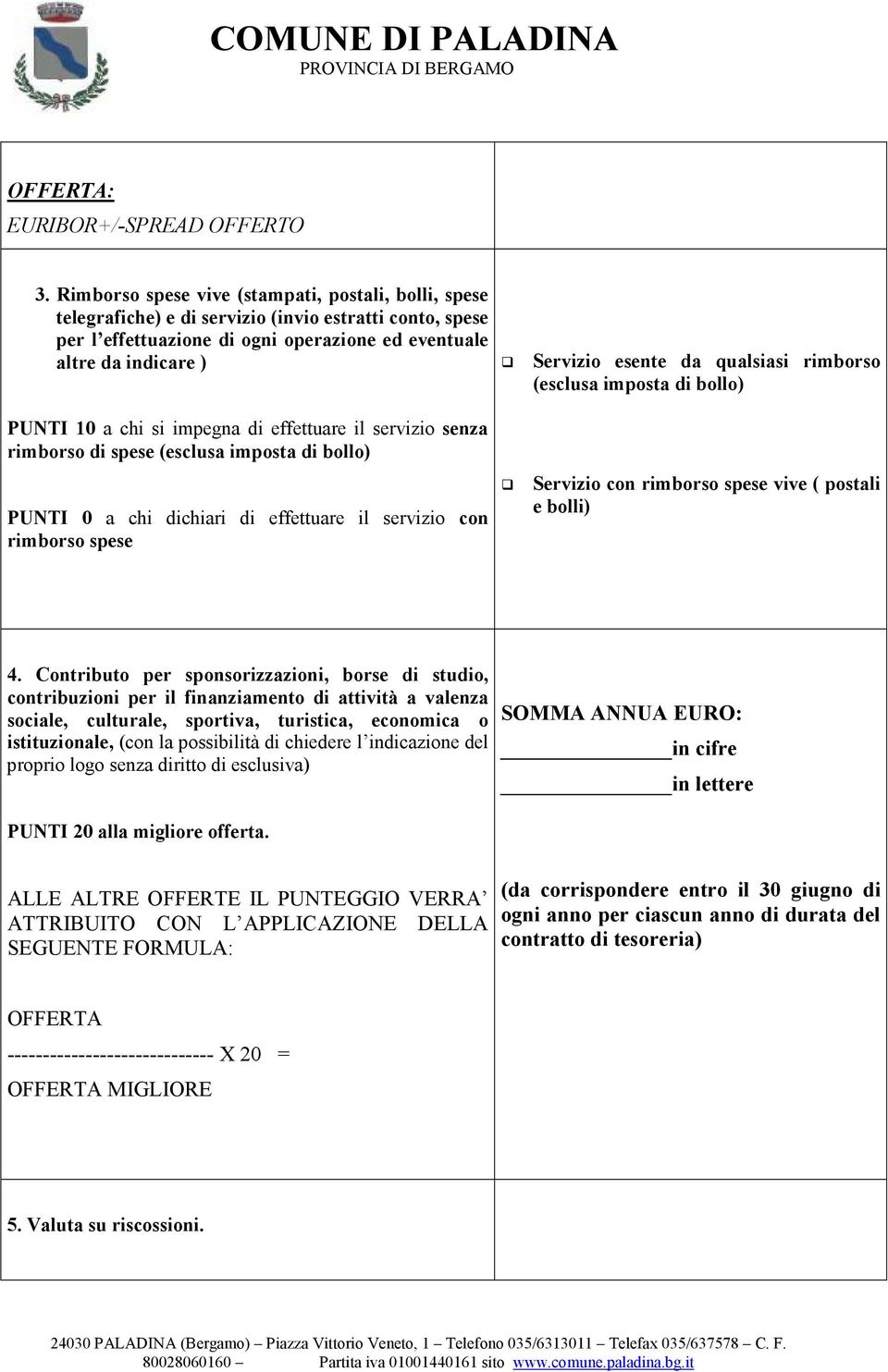 impegna di effettuare il servizio senza rimborso di spese (esclusa imposta di bollo) PUNTI 0 a chi dichiari di effettuare il servizio con rimborso spese Servizio esente da qualsiasi rimborso (esclusa