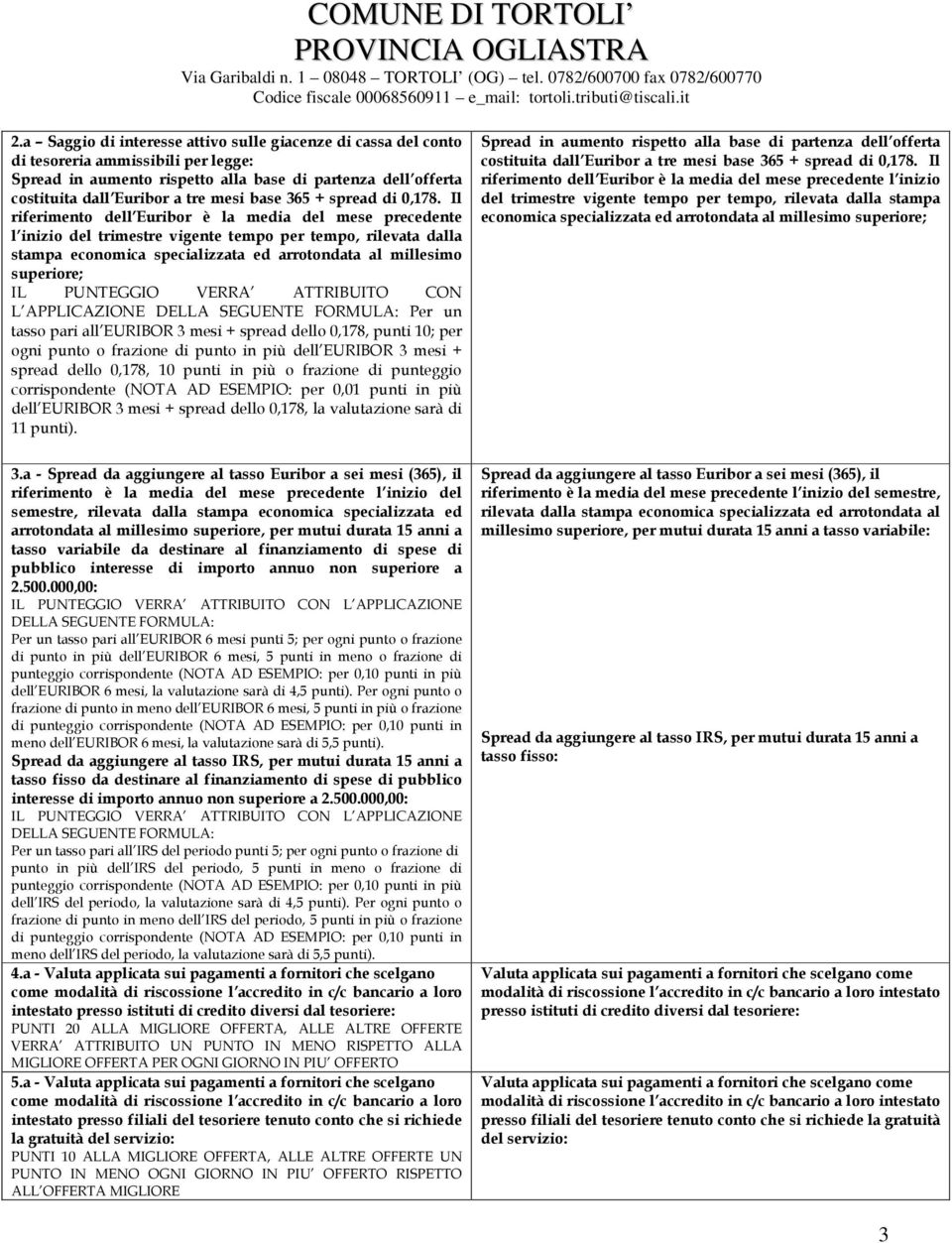 Il riferimento dell Euribor è la media del mese precedente l inizio del trimestre vigente tempo per tempo, rilevata dalla stampa economica specializzata ed arrotondata al millesimo superiore; IL