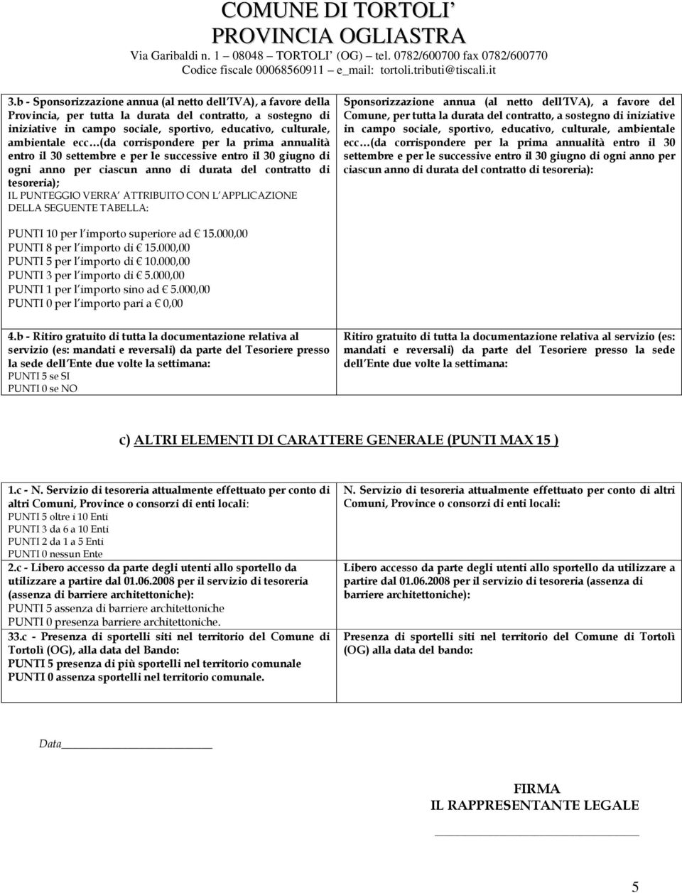 Sponsorizzazione annua (al netto dell IVA), a favore del Comune, per tutta la durata del contratto, a sostegno di iniziative in campo sociale, sportivo, educativo, culturale, ambientale ecc (da