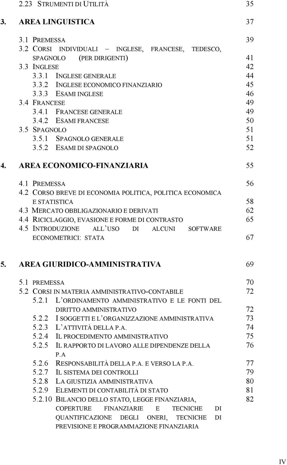 1 PREMESSA 56 4.2 CORSO BREVE DI ECONOMIA POLITICA, POLITICA ECONOMICA E STATISTICA 58 4.3 MERCATO OBBLIGAZIONARIO E DERIVATI 62 4.4 RICICLAGGIO, EVASIONE E FORME DI CONTRASTO 65 4.