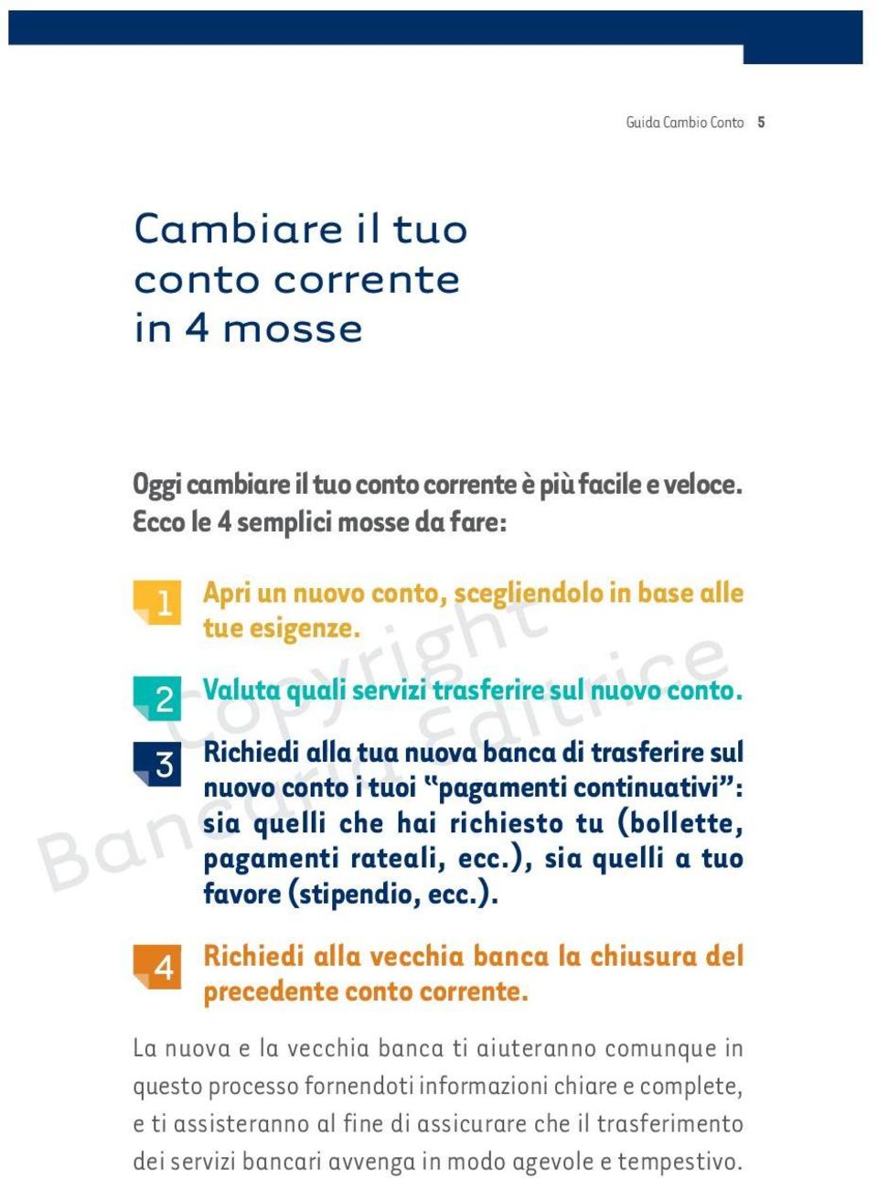 Richiedi alla tua nuova banca di trasferire sul nuovo conto i tuoi pagamenti continuativi : sia quelli che hai richiesto tu (bollette, pagamenti rateali, ecc.