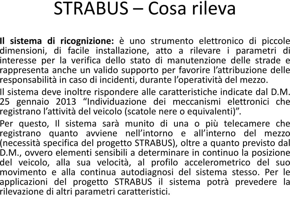 Il sistema deve inoltre rispondere alle caratteristiche indicate dal D.M. 25 gennaio 2013 Individuazione dei meccanismi elettronici che registrano l attività del veicolo (scatole nere o equivalenti).