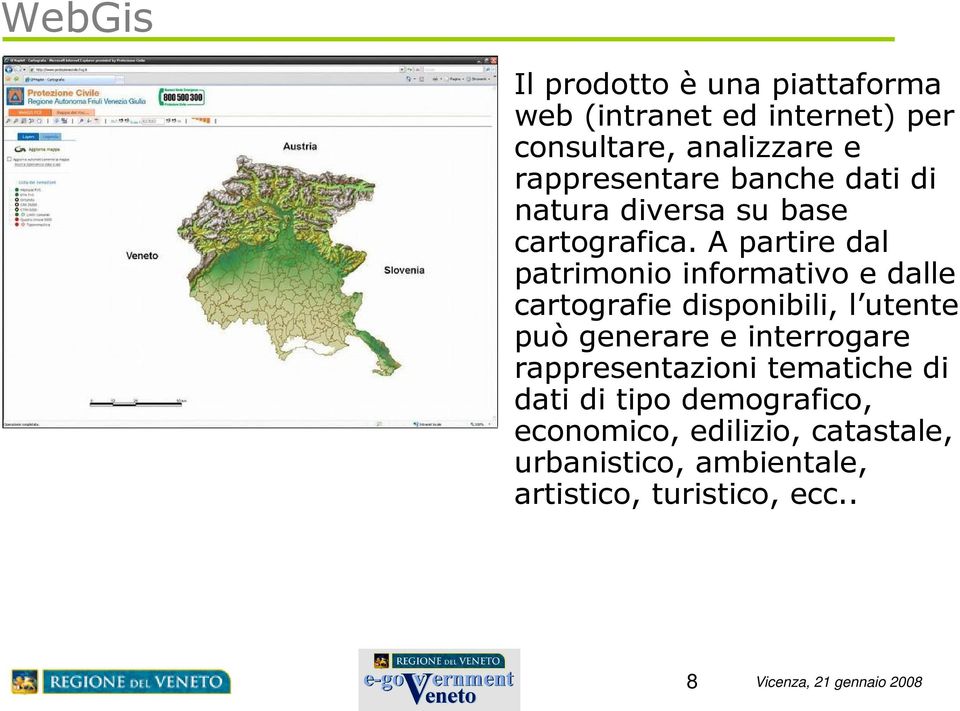 A partire dal patrimonio informativo e dalle cartografie disponibili, l utente può generare e