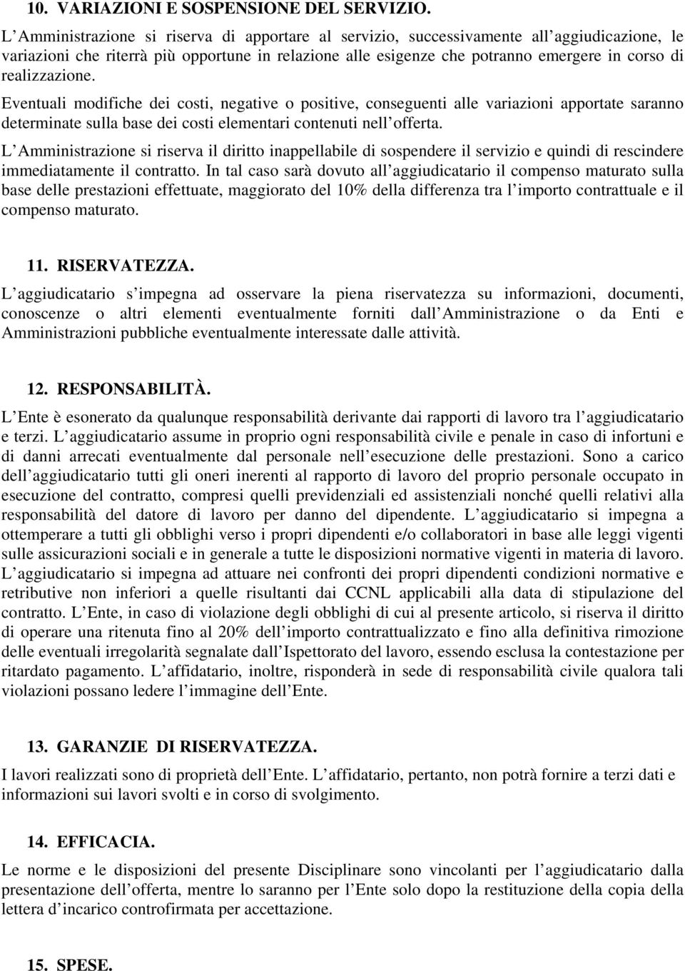 realizzazione. Eventuali modifiche dei costi, negative o positive, conseguenti alle variazioni apportate saranno determinate sulla base dei costi elementari contenuti nell offerta.