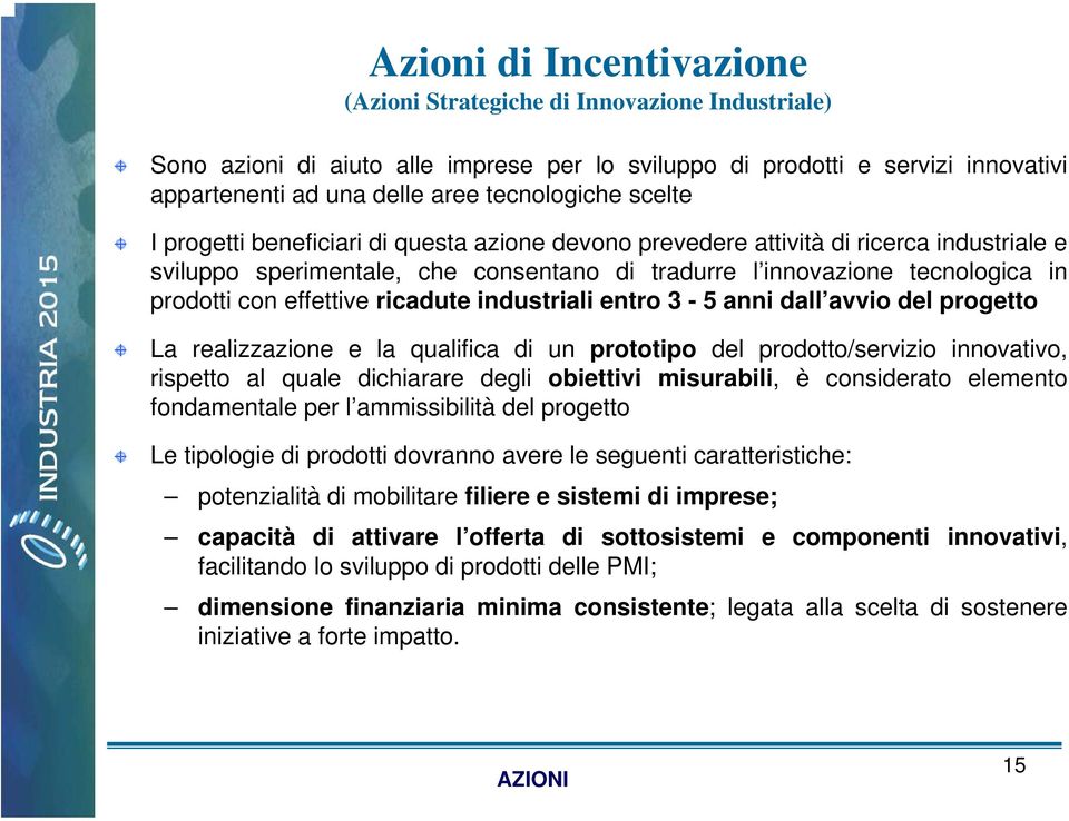 ricadute industriali entro 3-5 anni dall avvio del progetto La realizzazione e la qualifica di un prototipo del prodotto/servizio innovativo, rispetto al quale dichiarare degli obiettivi misurabili,