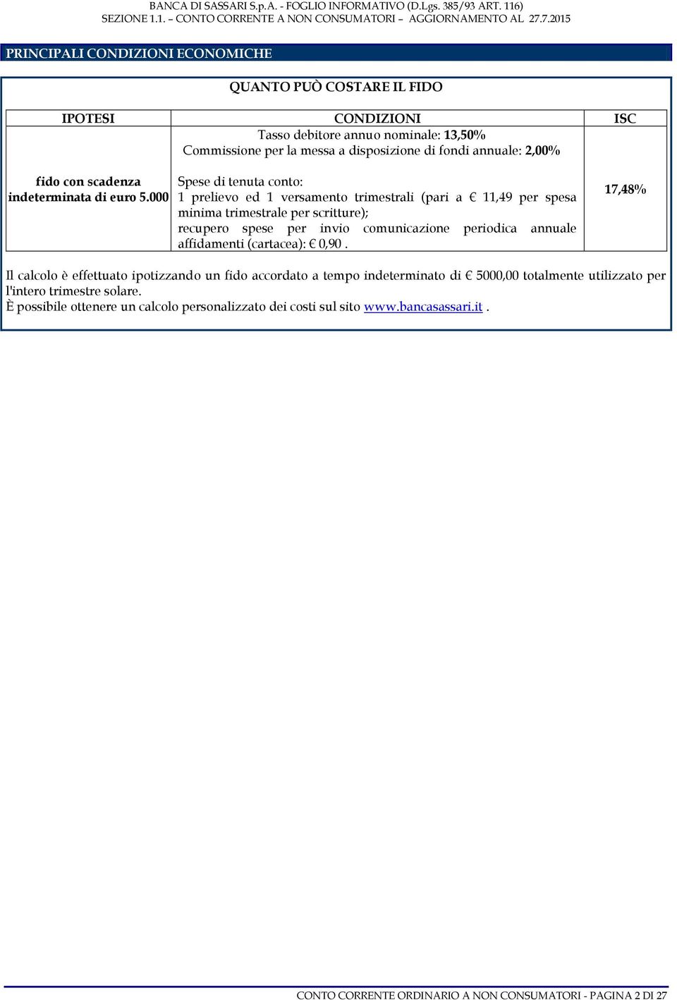 000 Spese di tenuta conto: 1 prelievo ed 1 versamento trimestrali (pari a 11,49 per spesa minima trimestrale per scritture); recupero spese per invio comunicazione periodica annuale