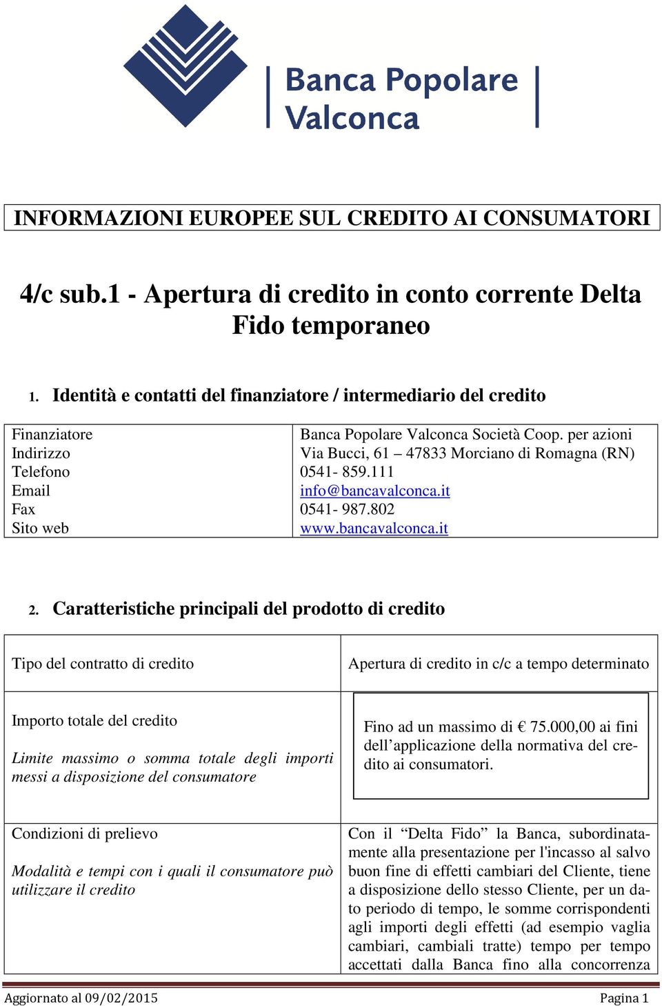 per azioni Via Bucci, 61 47833 Morciano di Romagna (RN) 0541-859.111 info@bancavalconca.it 0541-987.802 www.bancavalconca.it 2.