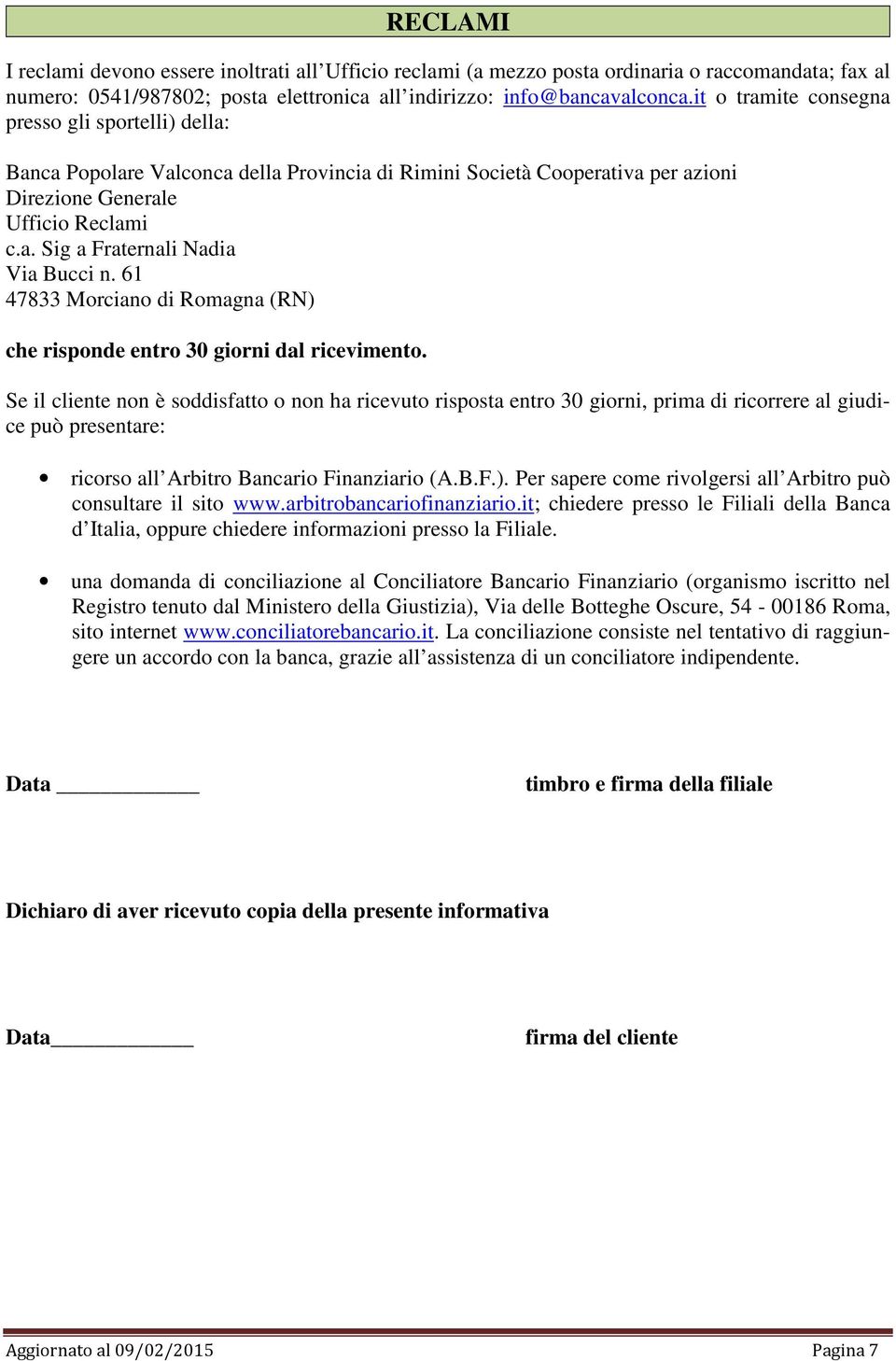 61 47833 Morciano di Romagna (RN) che risponde entro 30 giorni dal ricevimento.