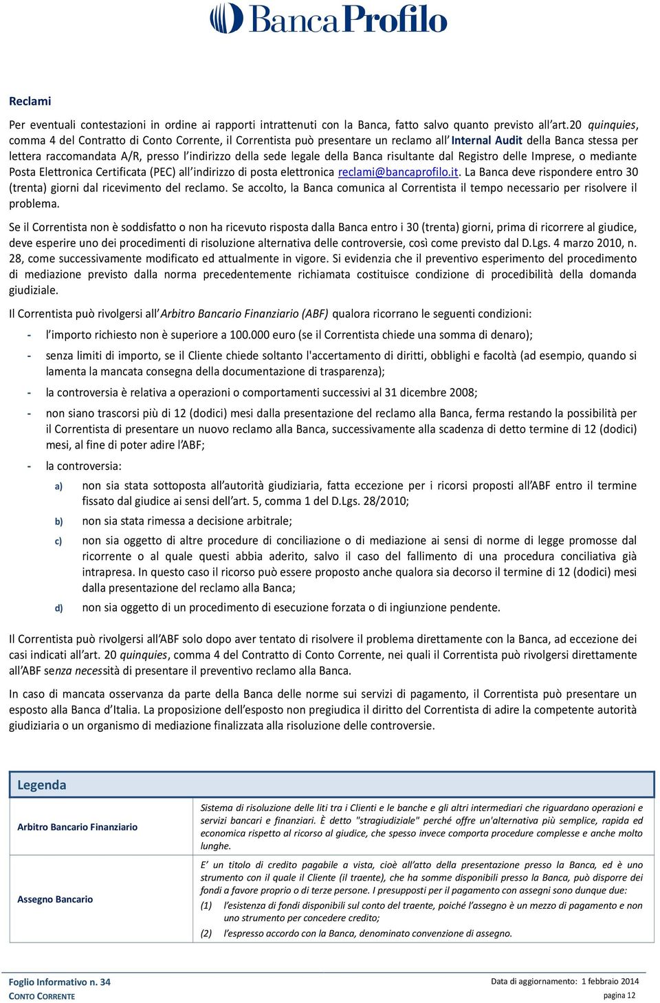 della Banca risultante dal Registro delle Imprese, o mediante Posta Elettronica Certificata (PEC) all indirizzo di posta elettronica reclami@bancaprofilo.it.