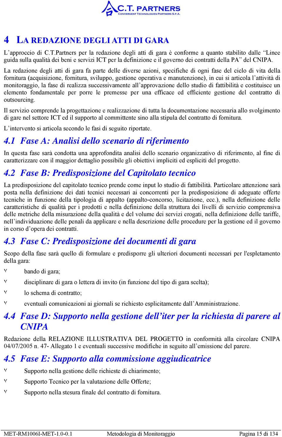 Partners per la redazine degli atti di gara è cnfrme a quant stabilit dalle Linee guida sulla qualità dei beni e servizi ICT per la definizine e il gvern dei cntratti della PA del CNIPA.