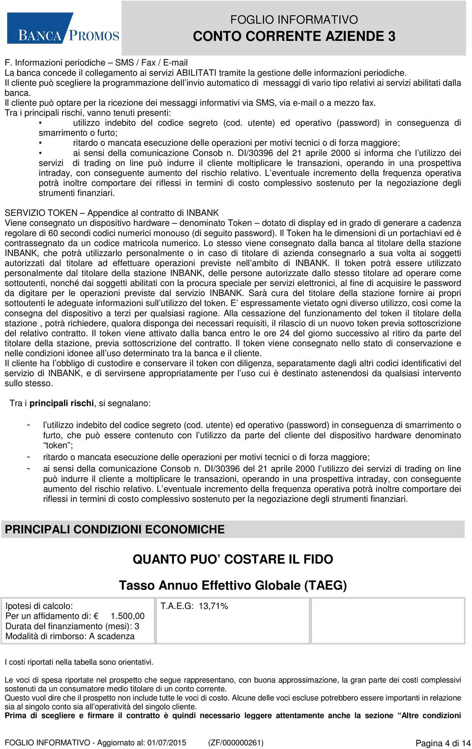 Il cliente può optare per la ricezione dei messaggi informativi via SMS, via e-mail o a mezzo fax. Tra i principali rischi, vanno tenuti presenti: utilizzo indebito del codice segreto (cod.