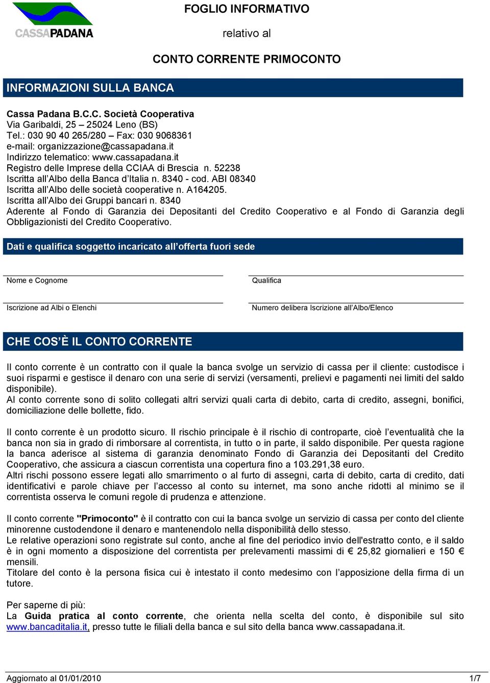 52238 Iscritta all Albo della Banca d Italia n. 8340 - cod. ABI 08340 Iscritta all Albo delle società cooperative n. A164205. Iscritta all Albo dei Gruppi bancari n.