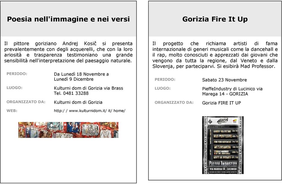 Da Lunedì 18 Novembre a Lunedì 9 Dicembre Il progetto che richiama artisti di fama internazionale di generi musicali come la dancehall e il rap, molto conosciuti e apprezzati dai giovani