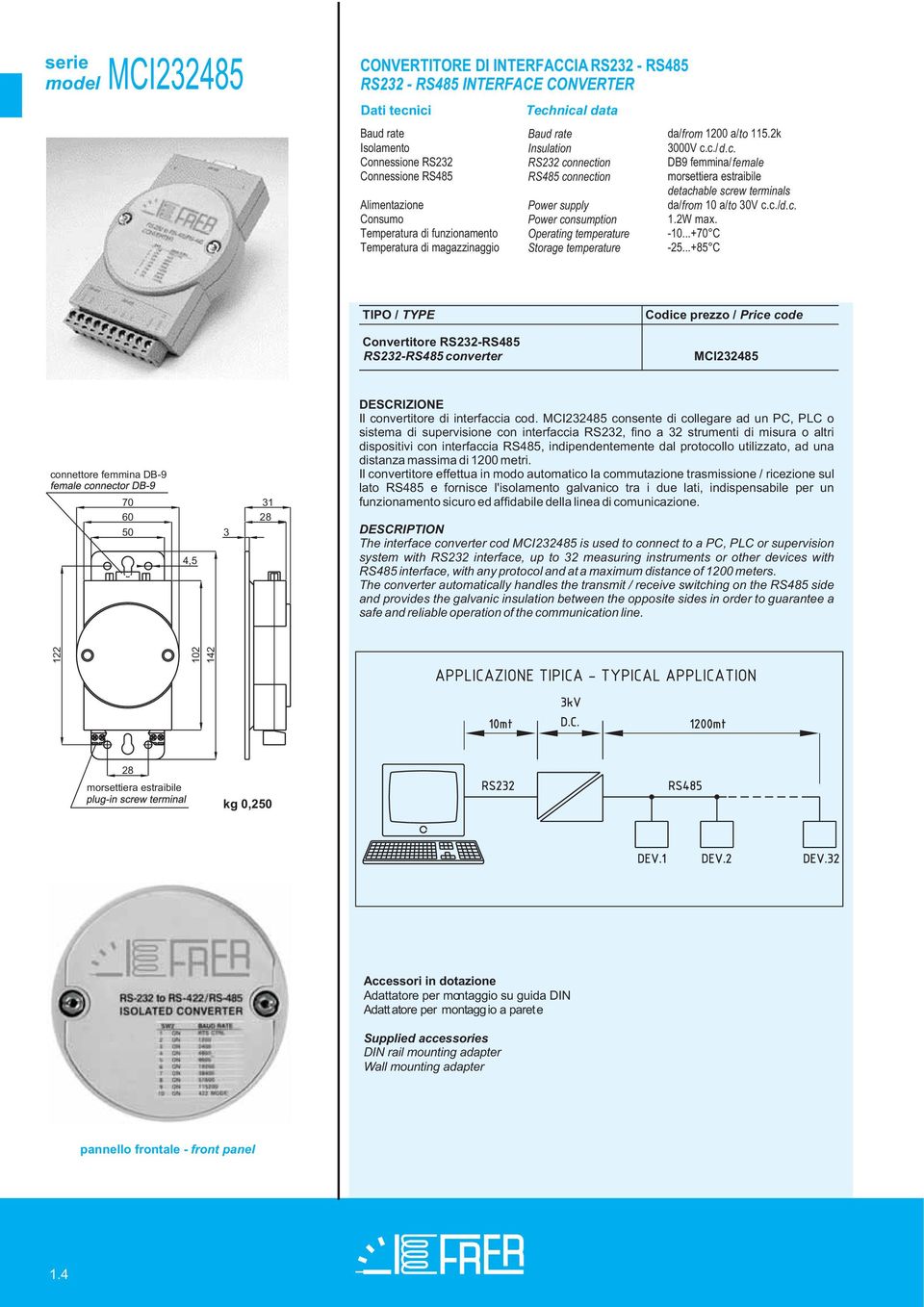 c./d.c. Connessione RS232 RS232 connection DB9 femmina/female Connessione RS485 RS485 connection morsettiera estraibile detachable screw terminals Alimentazione Power supply da/from 10 a/to 30V c.c./d.c. Consumo Power consumption 1.