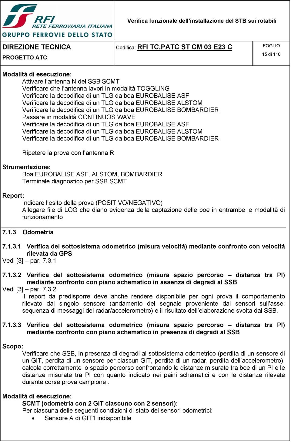 di un TLG da boa EUROBALISE ALSTOM Verificare la decodifica di un TLG da boa EUROBALISE BOMBARDIER Ripetere la prova con l antenna R Boa EUROBALISE ASF, ALSTOM, BOMBARDIER Terminale diagnostico per