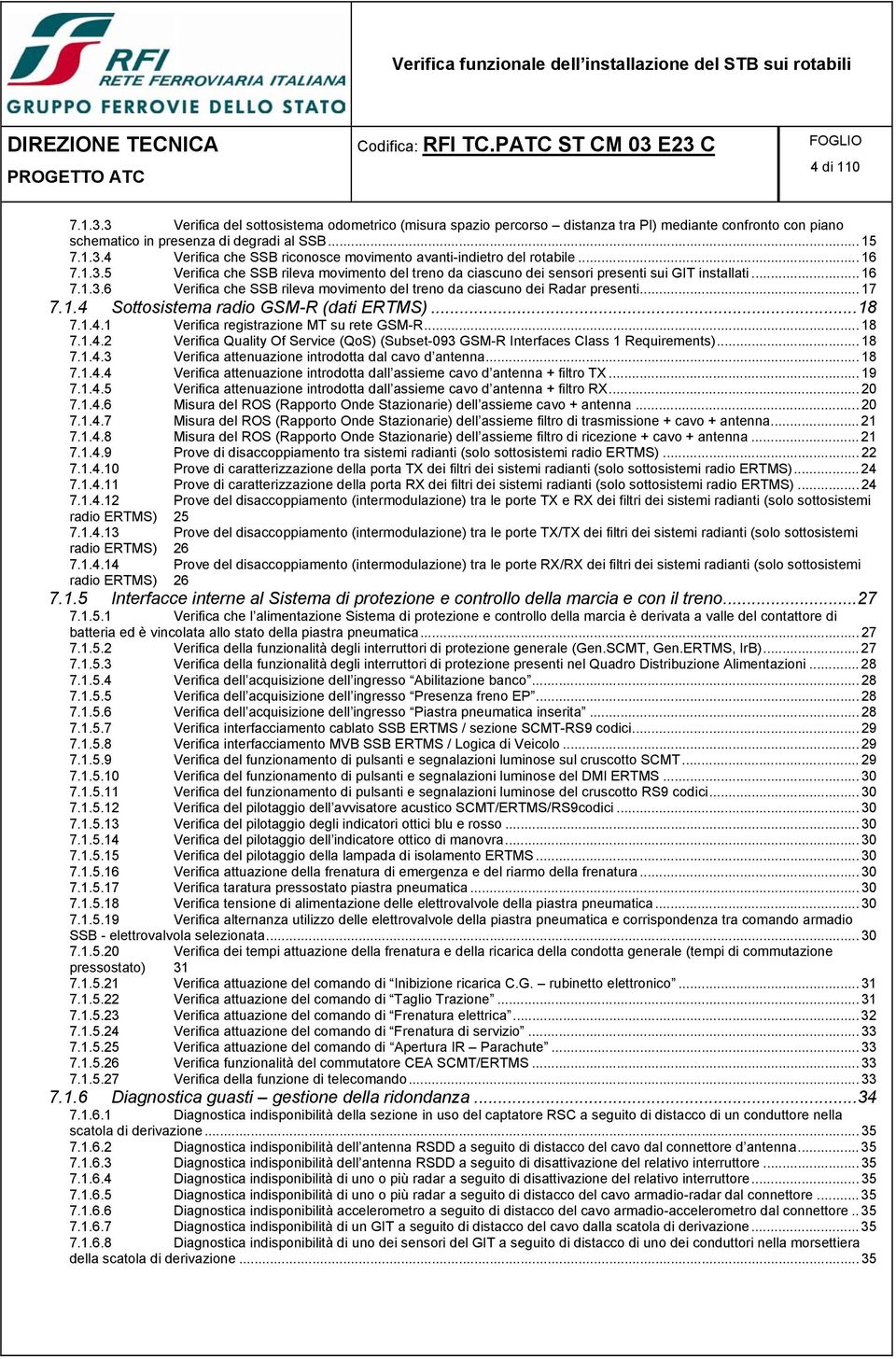 .. 17 7.1.4 Sottosistema radio GSM-R (dati ERTMS)...18 7.1.4.1 Verifica registrazione MT su rete GSM-R... 18 7.1.4.2 Verifica Quality Of Service (QoS) (Subset-093 GSM-R Interfaces Class 1 Requirements).