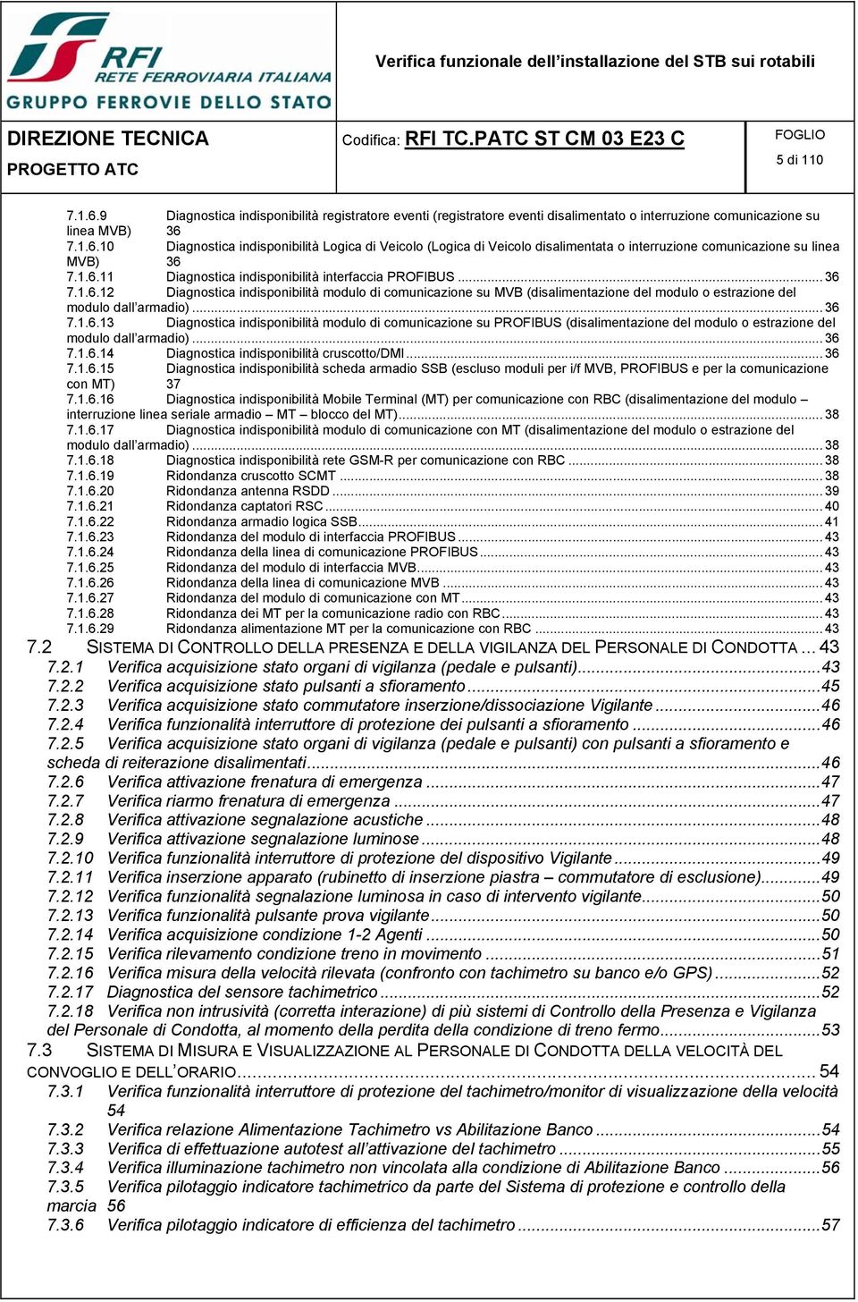 .. 36 7.1.6.13 Diagnostica indisponibilità modulo di comunicazione su PROFIBUS (disalimentazione del modulo o estrazione del modulo dall armadio)... 36 7.1.6.14 Diagnostica indisponibilità cruscotto/dmi.