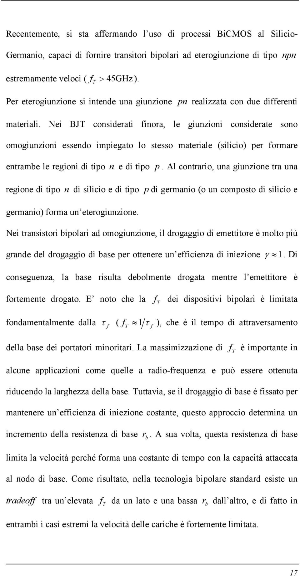 Nei BJT considerati finora, le giunzioni considerate sono omogiunzioni essendo impiegato lo stesso materiale (silicio) per formare entrambe le regioni di tipo n e di tipo p.