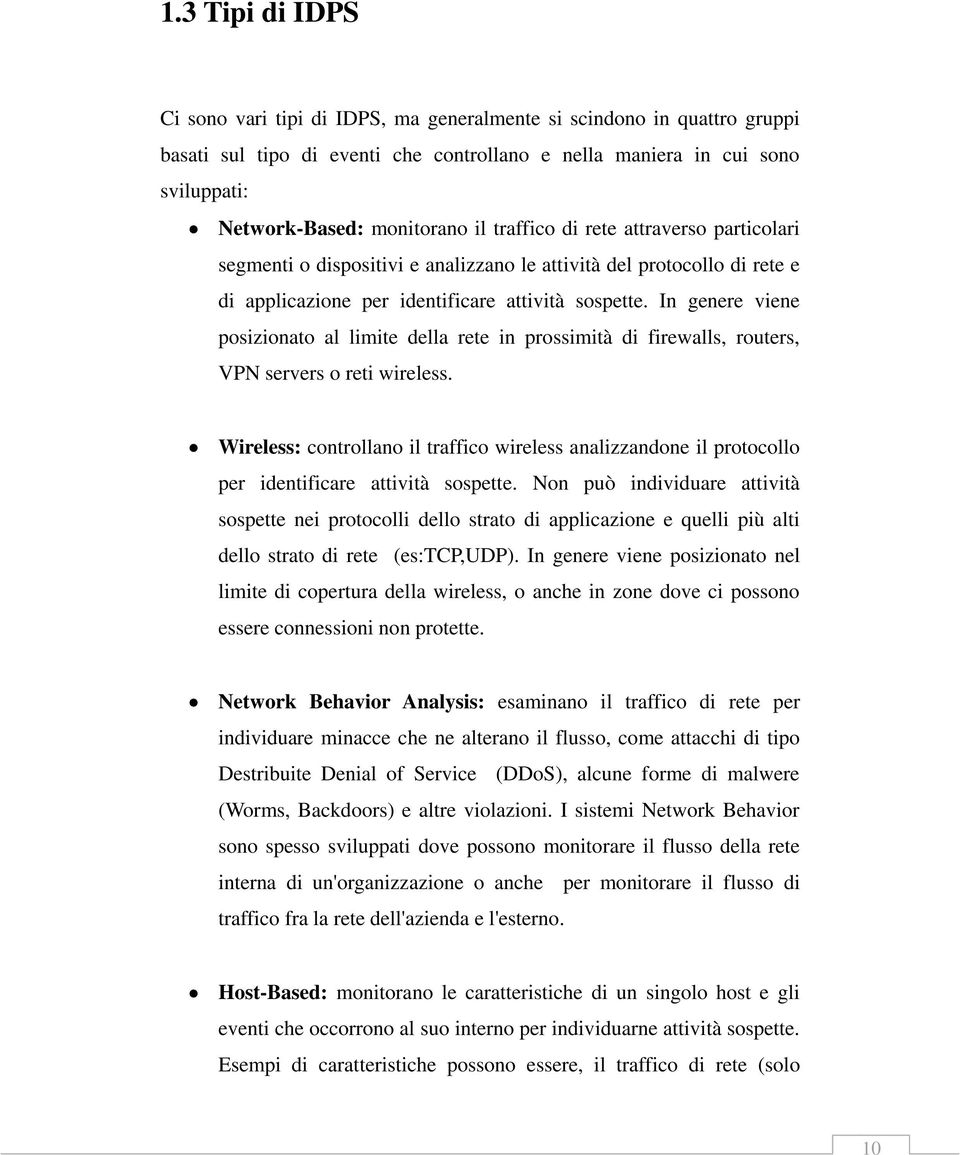 In genere viene posizionato al limite della rete in prossimità di firewalls, routers, VPN servers o reti wireless.