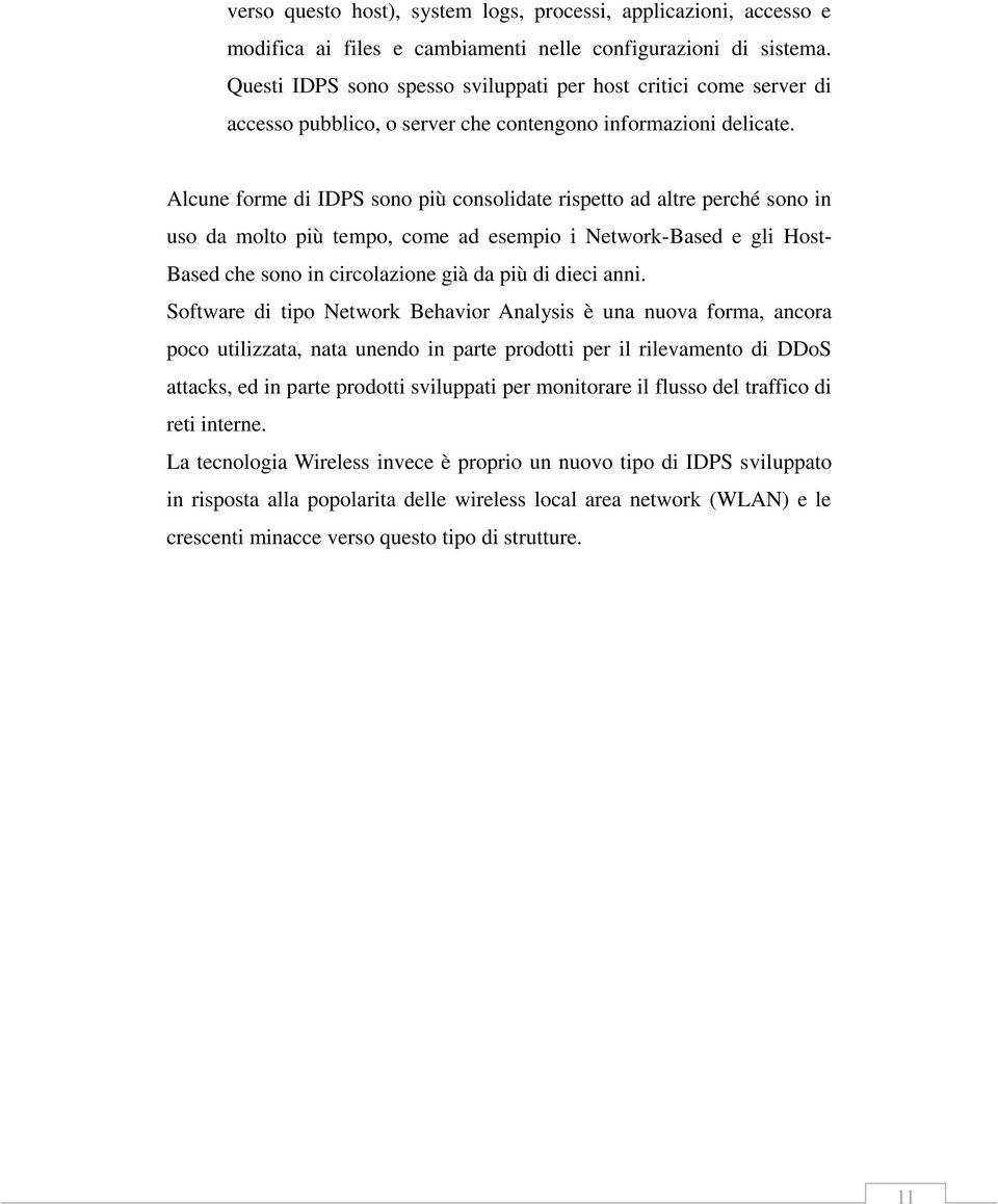 Alcune forme di IDPS sono più consolidate rispetto ad altre perché sono in uso da molto più tempo, come ad esempio i Network-Based e gli Host- Based che sono in circolazione già da più di dieci anni.