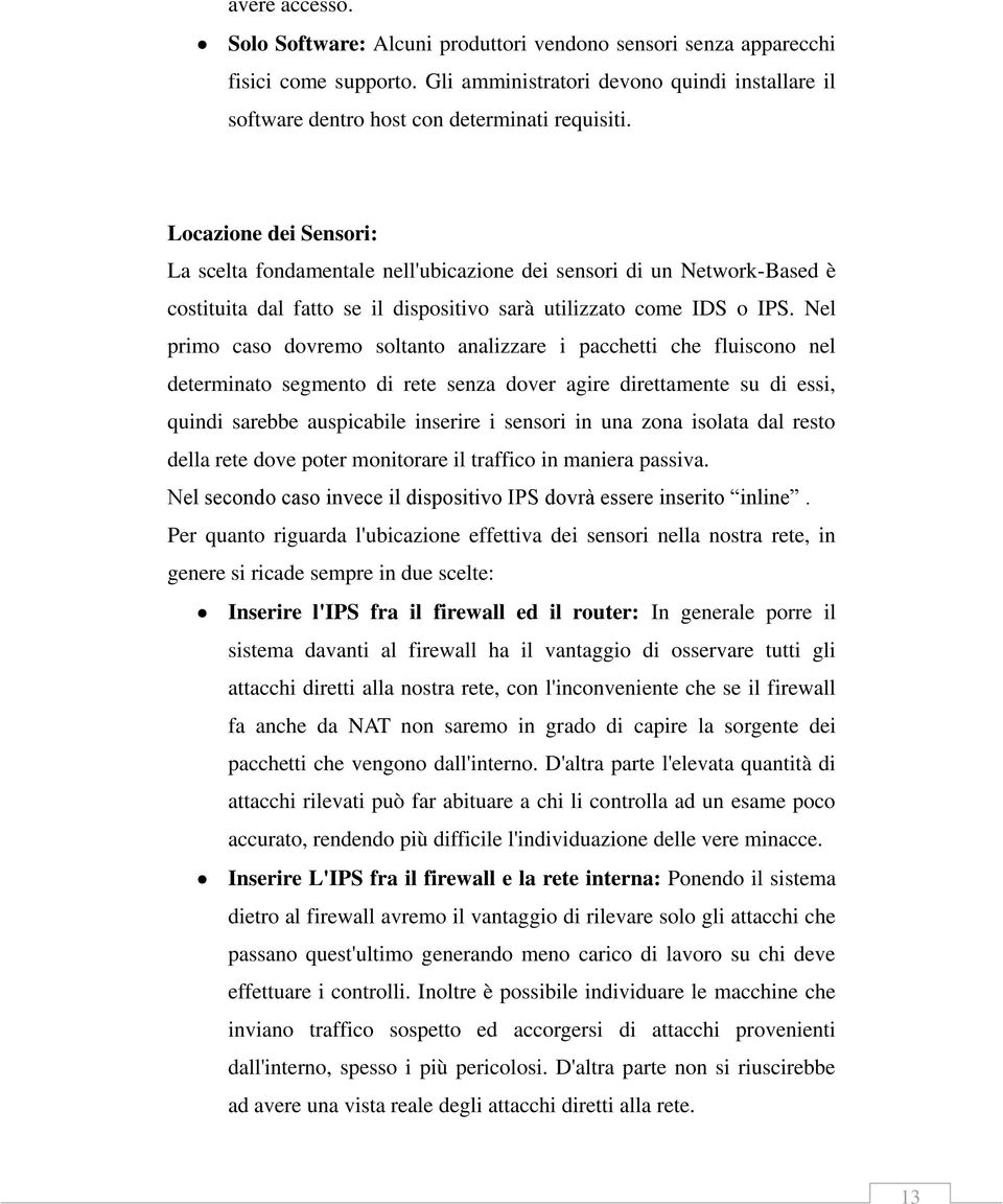 Nel primo caso dovremo soltanto analizzare i pacchetti che fluiscono nel determinato segmento di rete senza dover agire direttamente su di essi, quindi sarebbe auspicabile inserire i sensori in una