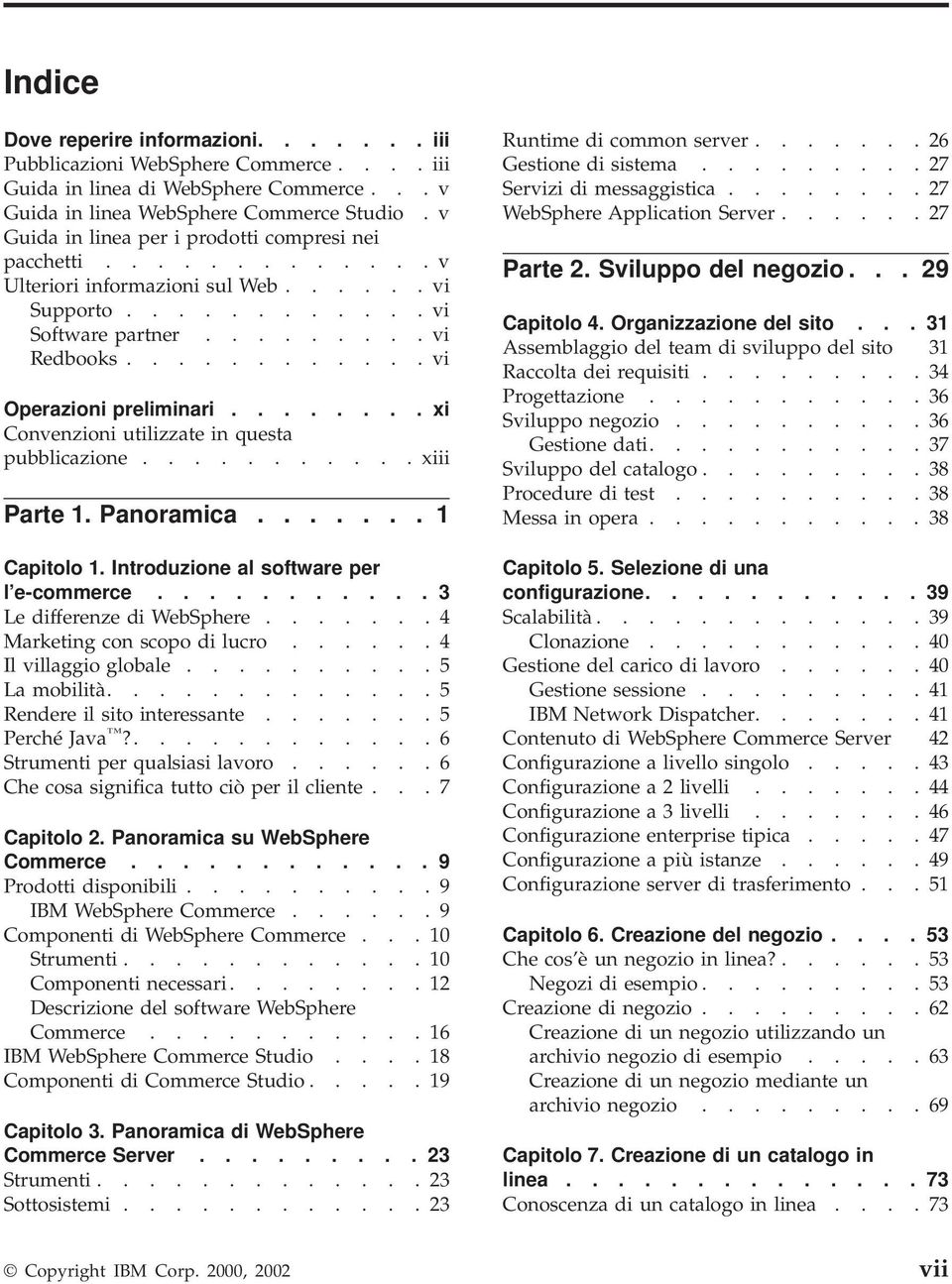 ....... xi Convenzioni utilizzate in questa pubblicazione........... xiii Parte 1. Panoramica....... 1 Capitolo 1. Introduzione al software per l e-commerce........... 3 Le differenze di WebSphere.