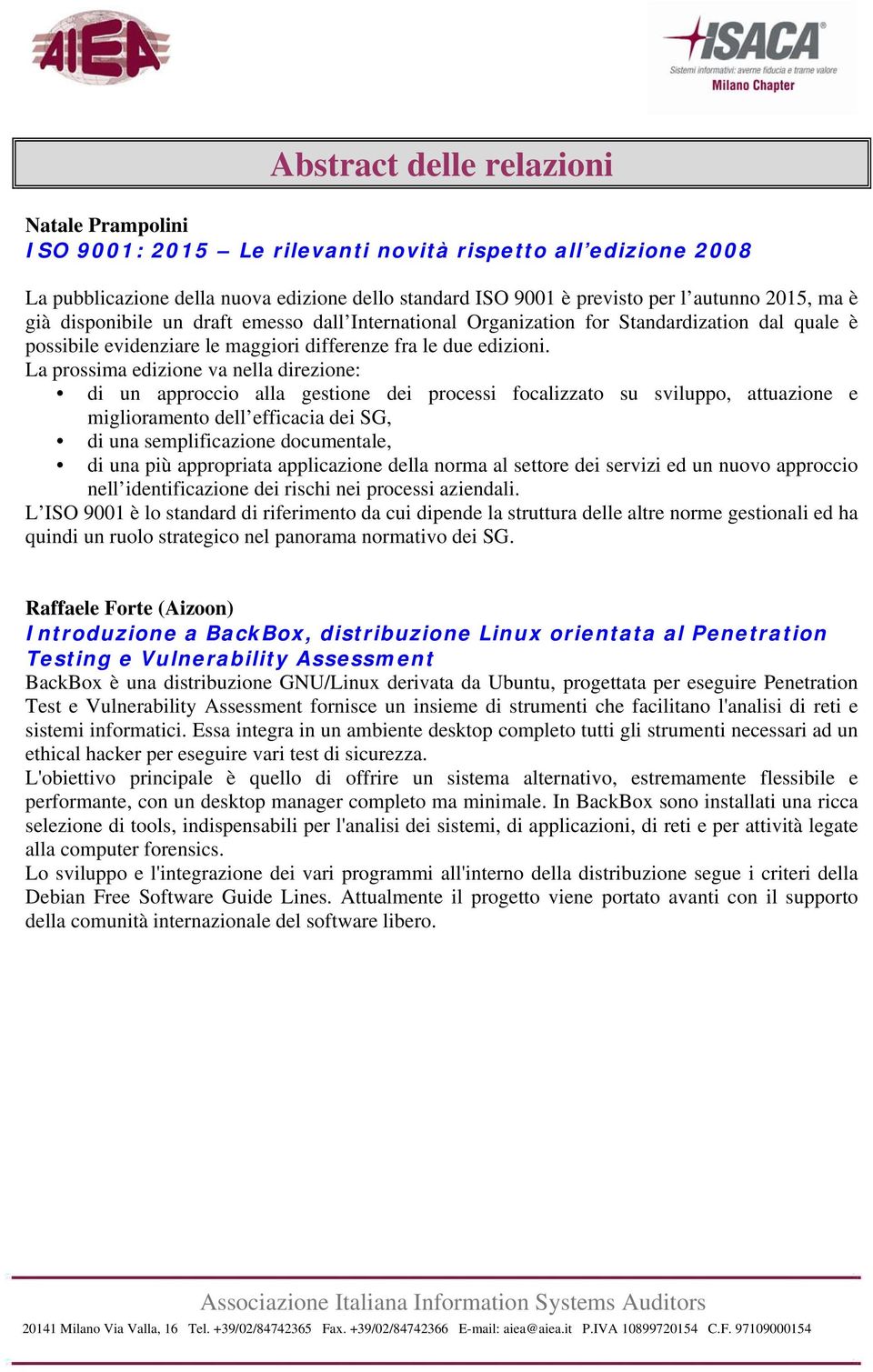 La prossima edizione va nella direzione: di un approccio alla gestione dei processi focalizzato su sviluppo, attuazione e miglioramento dell efficacia dei SG, di una semplificazione documentale, di