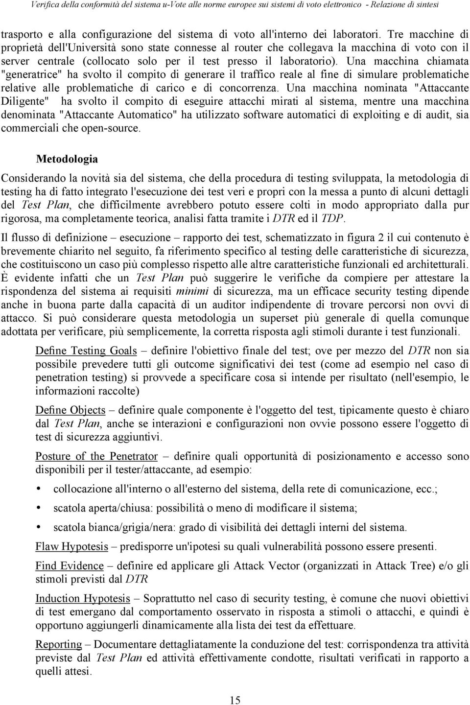 Una macchina chiamata "generatrice" ha svolto il compito di generare il traffico reale al fine di simulare problematiche relative alle problematiche di carico e di concorrenza.