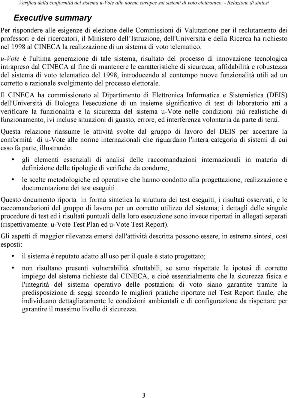 u-vote è l'ultima generazione di tale sistema, risultato del processo di innovazione tecnologica intrapreso dal CINECA al fine di mantenere le caratteristiche di sicurezza, affidabilità e robustezza