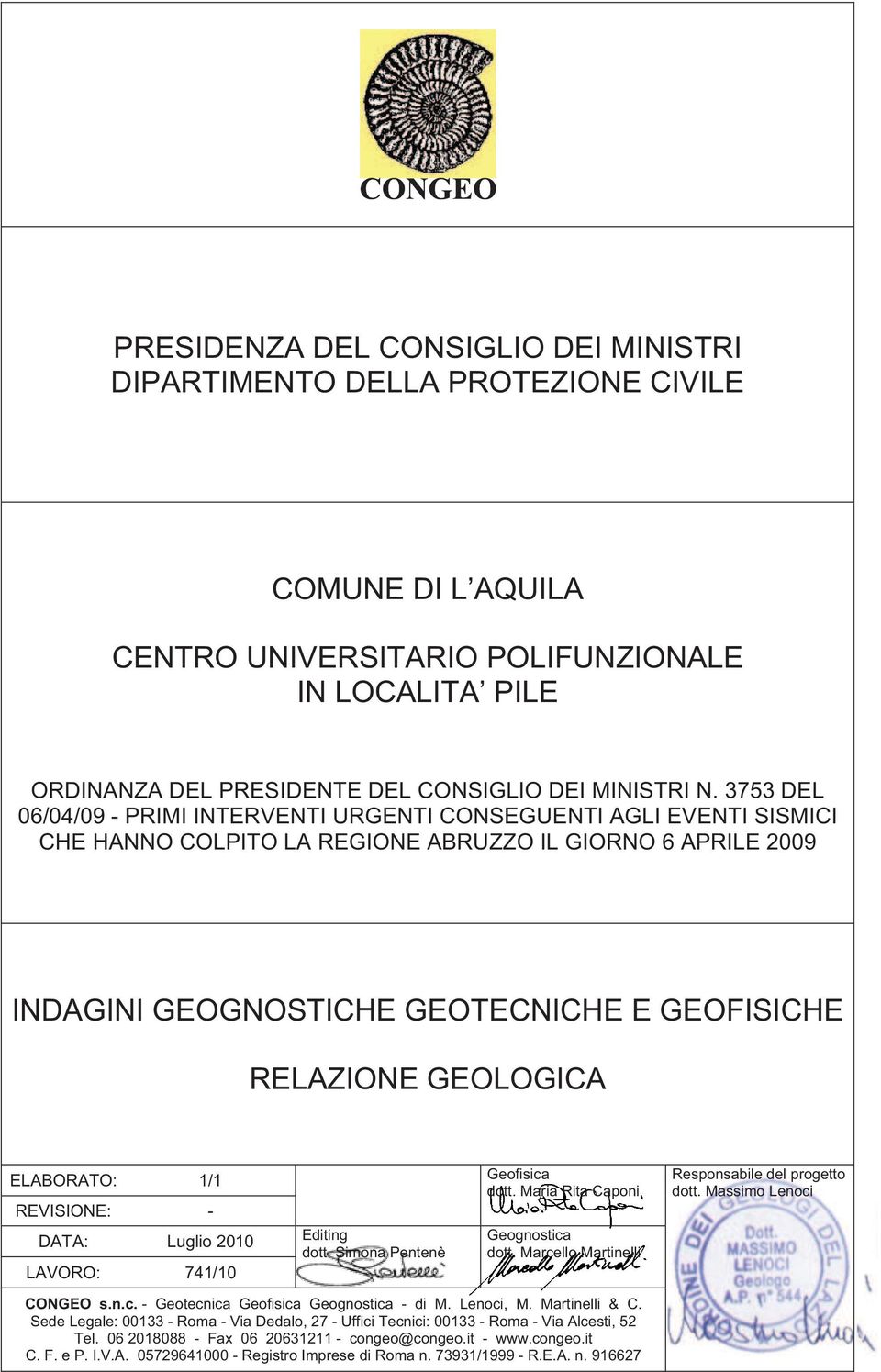 GEOLOGICA ELABORATO: 1/1 REVISIONE: - DATA: Luglio 2010 LAVORO: 741/10 Editing dott. Simona Pentenè Geofisica dott. Maria Rita Caponi Geognostica dott.