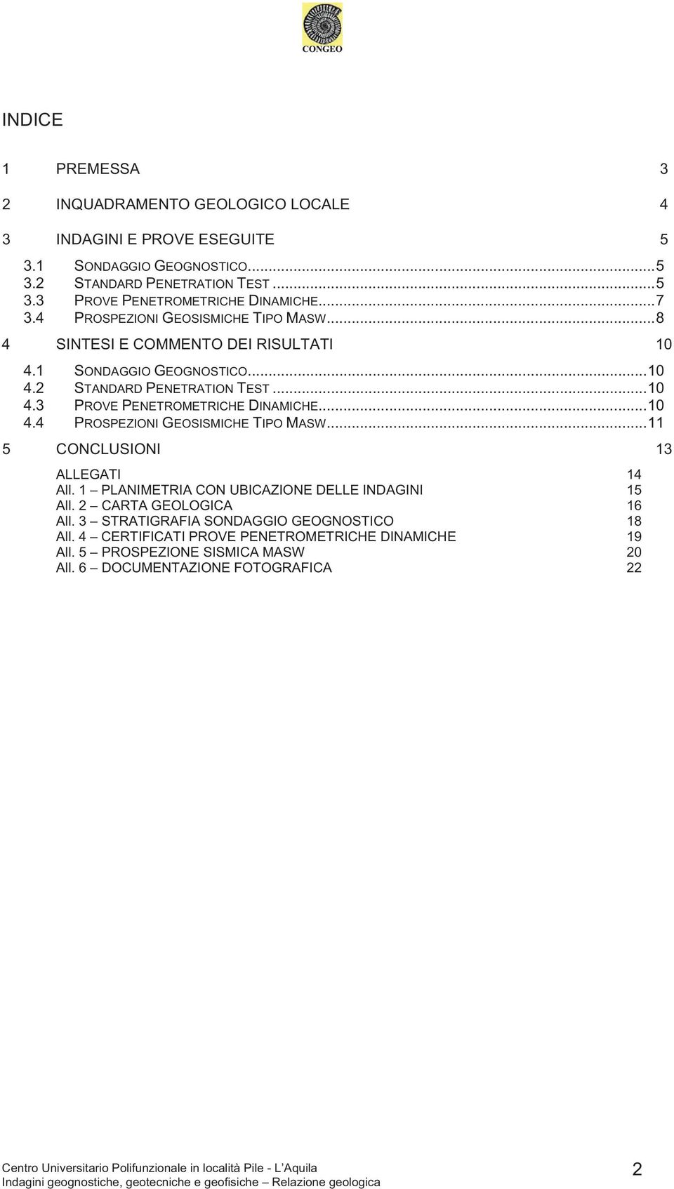 ..10 4.4 PROSPEZIONI GEOSISMICHE TIPO MASW...11 5 CONCLUSIONI 13 ALLEGATI 14 All. 1 PLANIMETRIA CON UBICAZIONE DELLE INDAGINI 15 All. 2 CARTA GEOLOGICA 16 All.