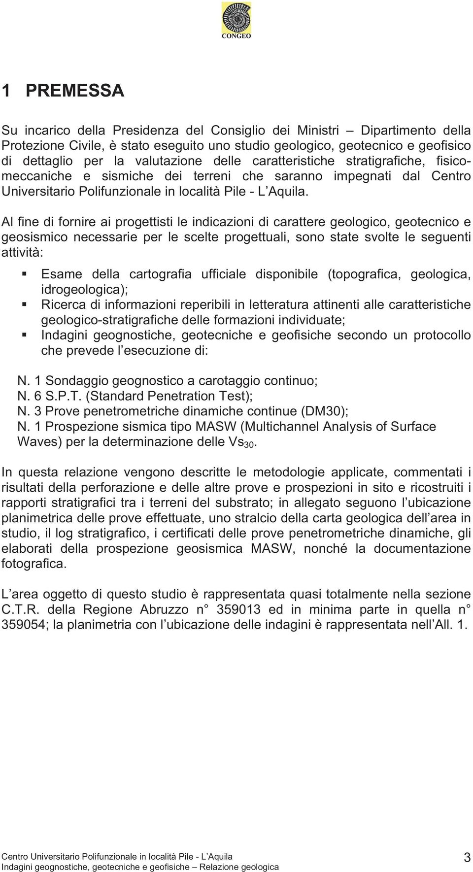 Al fine di fornire ai progettisti le indicazioni di carattere geologico, geotecnico e geosismico necessarie per le scelte progettuali, sono state svolte le seguenti attività: Esame della cartografia