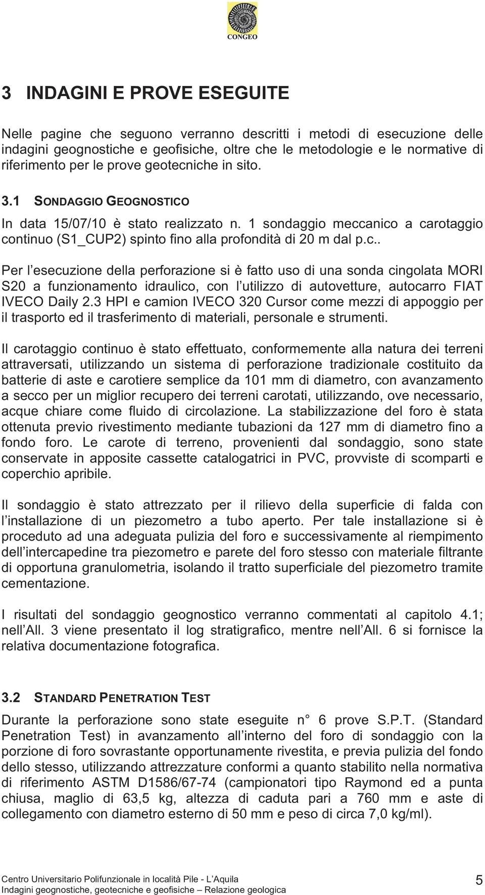 3 HPI e camion IVECO 320 Cursor come mezzi di appoggio per il trasporto ed il trasferimento di materiali, personale e strumenti.