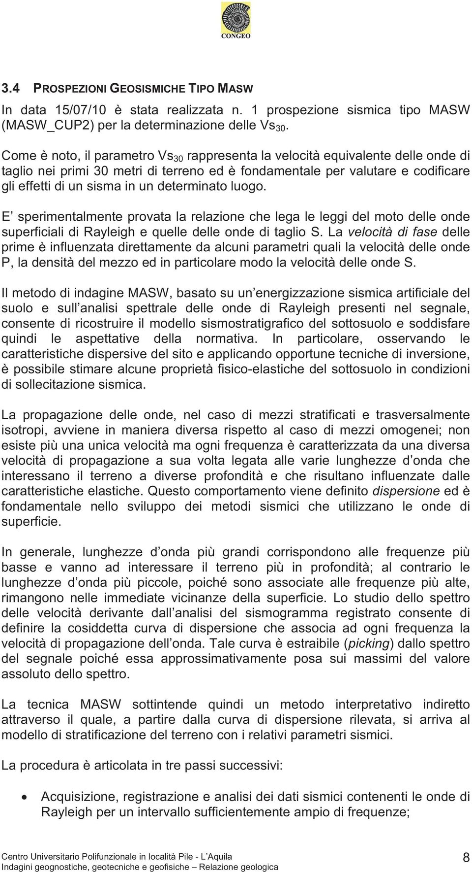 determinato luogo. E sperimentalmente provata la relazione che lega le leggi del moto delle onde superficiali di Rayleigh e quelle delle onde di taglio S.