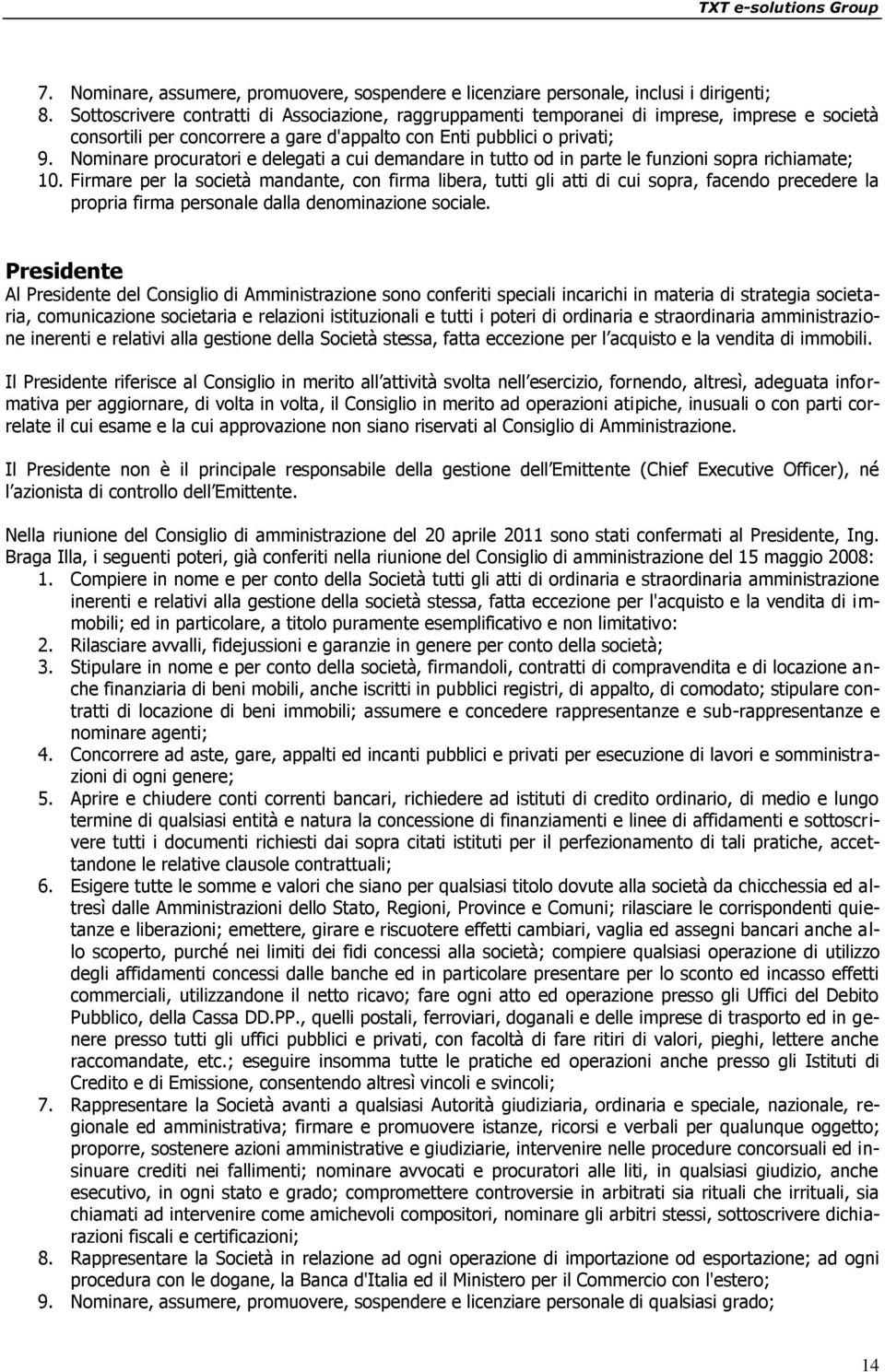 Nominare procuratori e delegati a cui demandare in tutto od in parte le funzioni sopra richiamate; 10.